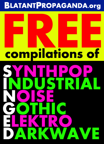 Free albums of SYNTHPOP 
INDUSTRIAL 
NOISE 
GOTHIC 
ELEKTRO
 DARKWAVE Music at www.BlatantPropaganda.org