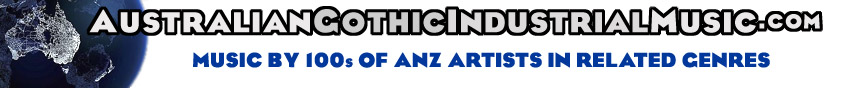 Australian Gothic Goths Dark Alternative Post Punk New Wave Industrial Electro Cyber Goth Synth Pop Punk Electronica Music Fashion Clubs Scene Bands Artists Groups Projects Auckland New Zealand Sydney Melbourne Brisbane Perth Australia ANZ