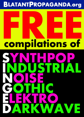 Free albums of SYNTHPOP INDUSTRIAL NOISE GOTHIC ELEKTRO DARKWAVE Music at www.BlatantPropaganda.org